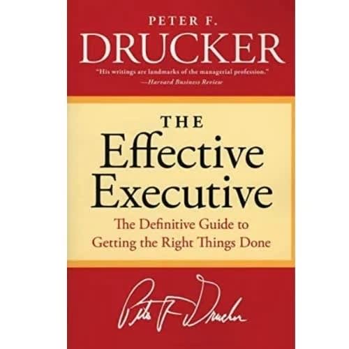 The Effective Executive - The Definitive Guide To Getting The Right Things Done By Peter F