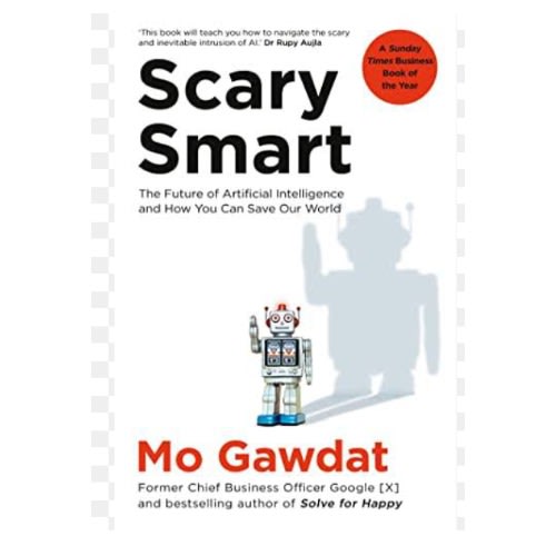 Scary Smart The Future Of Artificial Intelligence And How You Can Save Our World