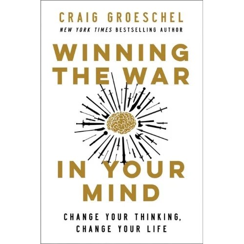 Winning The War In Your Mind - Change Your Thinking- Change Your Life By Craig Groeschel
