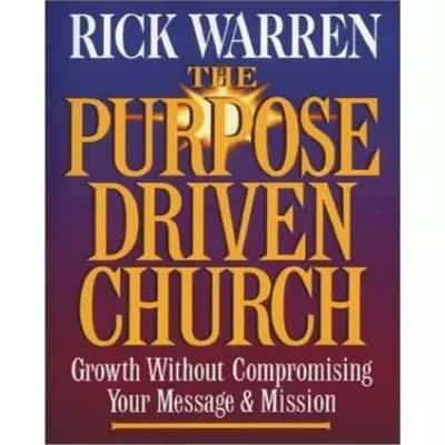 The Purpose Driven Church: Growth Without Compromising Your Message And Mission