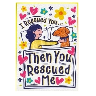 Scoff Paper - I Rescued You Then You Rescued Me Dog Card