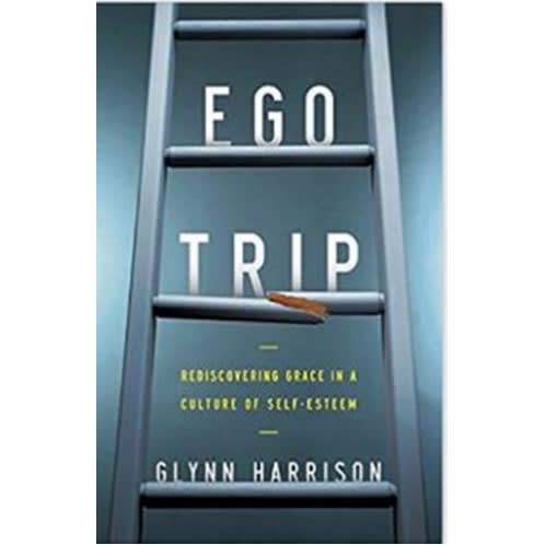 Ego Trip: Rediscovering Grace In A Culture Of Self-esteem