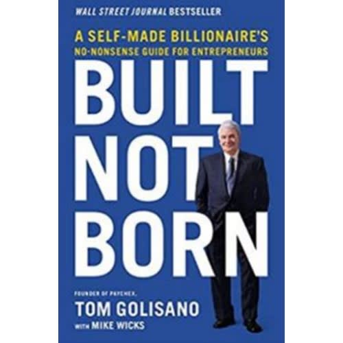 Built, Not Born: A Self-made Billionaire's No-nonsense Guide For Entrepreneurs