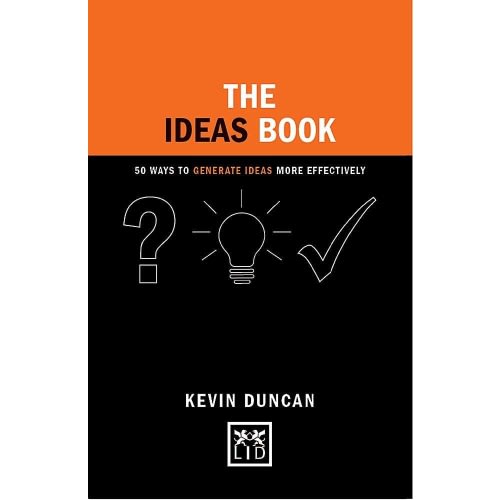 The Ideas Book: 50 Ways To Generate Ideas More Effectively By Kevin Duncan