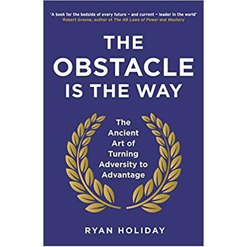 The Obstacle Is The Way: The Ancient Art Of Turning Adversity Into Opportunity