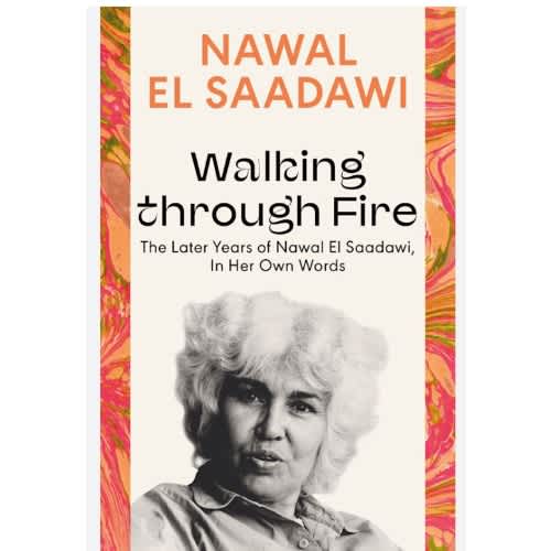 Walking Through Fire - The Later Years Of Nawal El Saadawi - In Her Own Words