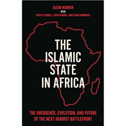 The Islamic State In Africa: The Emergence, Evolution, And Future Of The Next Jihadist Bat