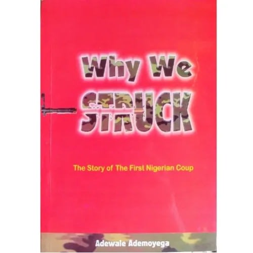 Why We Struck : The Story Of The First Nigeria Coup By Adewale Ademoyega