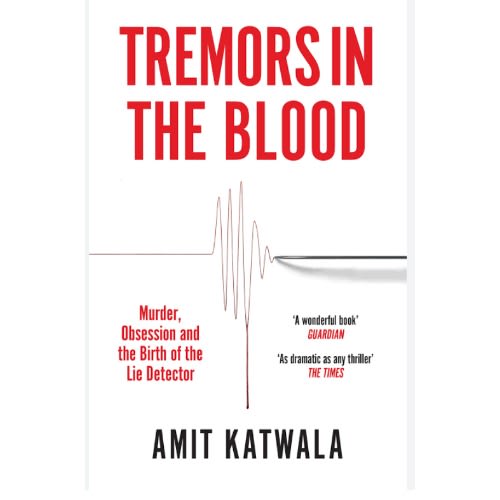 Tremors In The Blood Murder Obsession And The Birth Of The Lie Detector