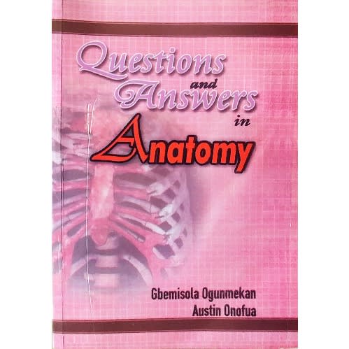 Questions And Answers In Anatomy By Gbemisola Ogunmekan & Austin Onofua