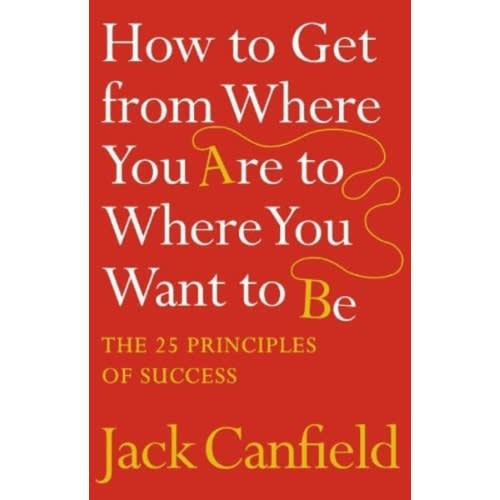 How To Get From Where You Are To Where You Want To Be By Jack Canfield