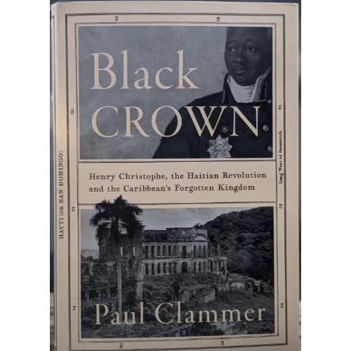 Black Crown: Henry Christophe, The Haitian Revolution And The Caribbean's Forgotten Kingdom