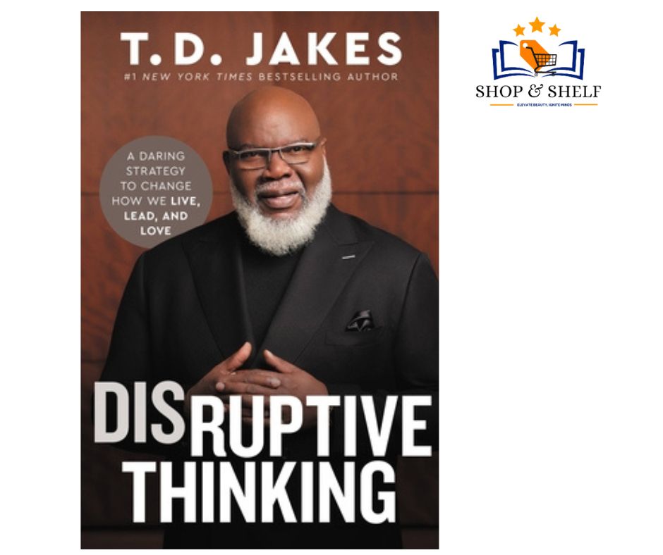 Disruptive Thinking: A Daring Strategy For Transforming Lives, Leadership, And Love