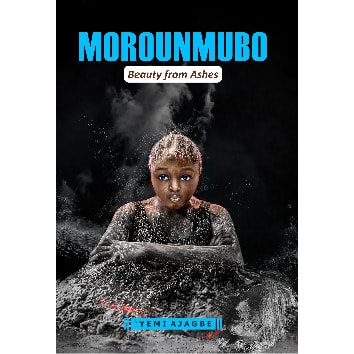 Morounmubo: Beauty From Ashes By &rsquo;yemi Ajagbe