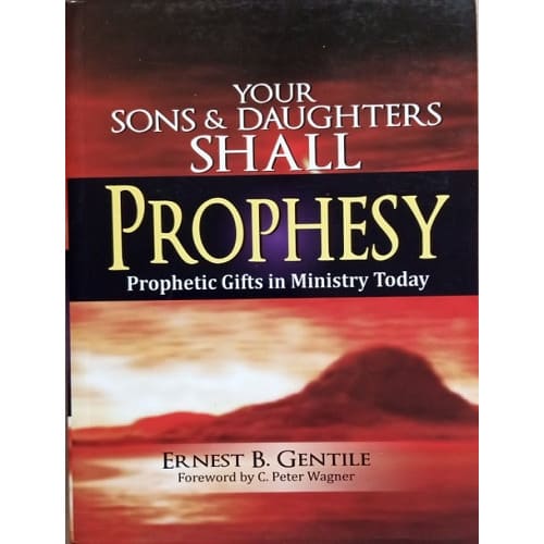 Your Sons And Daughters Shall Prophesy: Prophetic Gifts In Ministry Today.