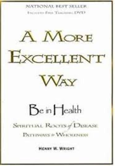 A More Excellent Way, Be In Health: Spiritual Roots Of Disease...