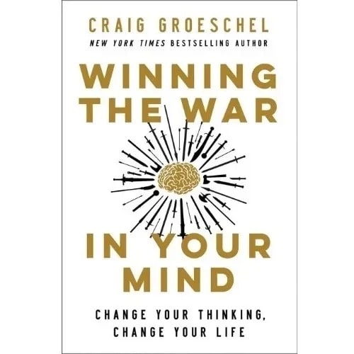 Winning The War In Your Mind - Change Your Thinking- Change Your Life By Craig Groeschel