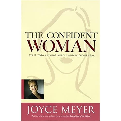 The Confident Woman: Start Today Living Boldly And Without Fear By Joyce Meyer