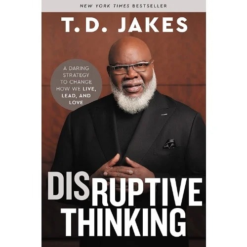 Disruptive Thinking - A Daring Strategy To Change How We Live Lead And Love By T D. Jakes