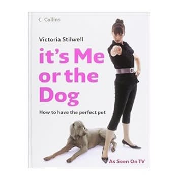 It's Me Or The Dog - How To Have The Perfect Pet By Victoria Stilwell - Hardcover