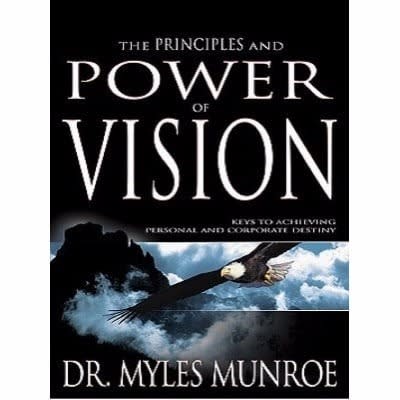 The Principles And Power Of Vision keys To Achieving Personal And Corporate Destiny