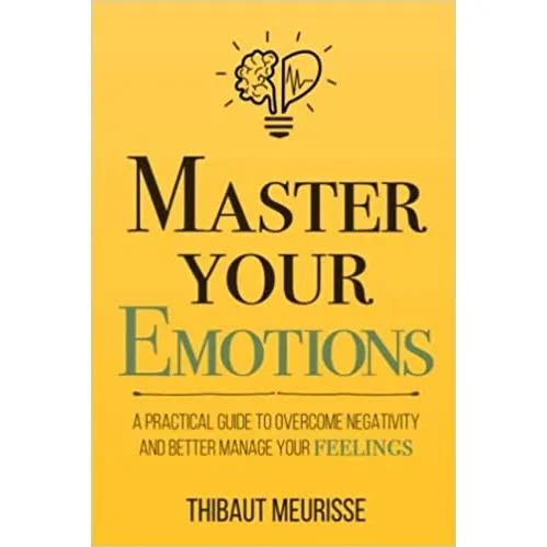 Master Your Emotions - A Practical Guide To Overcome Negativity And Better Manage Your Fee