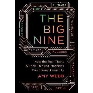 The Big Nine: How The Tech Titans And Their Thinking Machines Could Warp Humanity