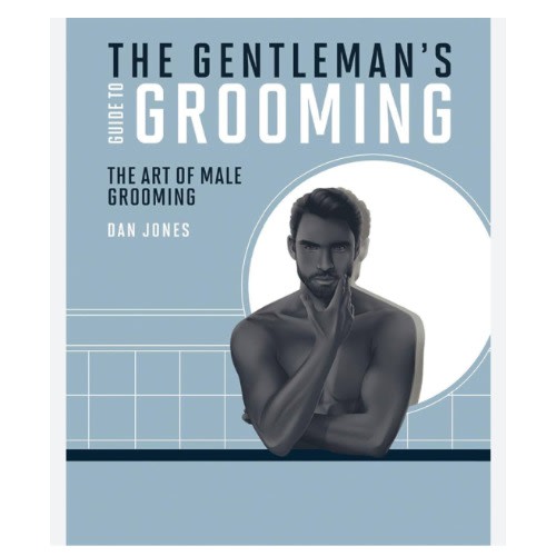 The Gentleman's Guide To Grooming - The Art Of Male Grooming