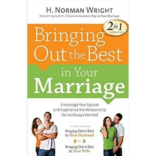 Bringing Out The Best In Your Marriage By H. Norman Wright