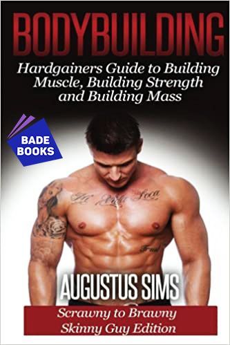 Bodybuilding: Hardgainers Guide To Building Muscle, Building Strength And Building Mass