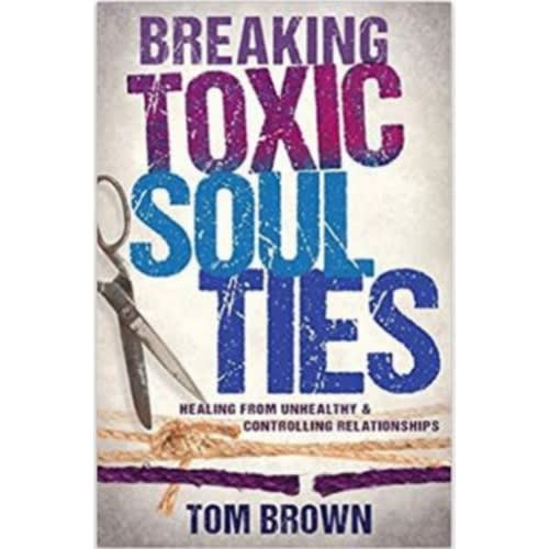 Breaking Toxic Soul Ties: Healing From Unhealthy And Controlling Relationships