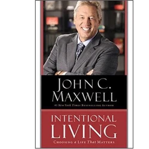 Intentional Living By John C. Maxwell