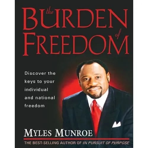 The Burden Of Freedom By Myles Munroe