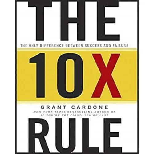 The 10x Rule - The Only Difference Between Success And Failure By Grant Cardone