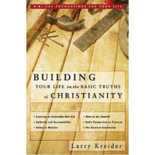 Building Your Life On The Basic Truths Of Christianity: Biblical Foundation For Your Life