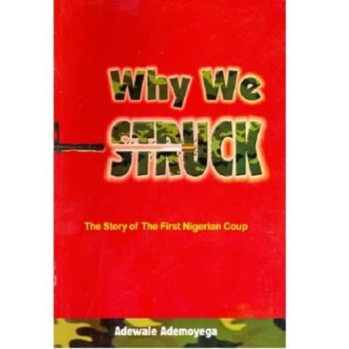 Why We Struck - The Story Of The First Nigeria Coup By Adewale Ademoyega