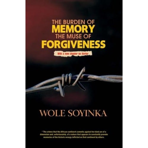 The Burden Of Memory The Muse Of Forgiveness By Wole Soyinka