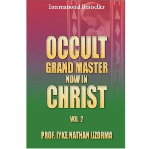 Occult Grand Master Now in Christ Volume 2 by Prof Iyke Nathan Uzorma